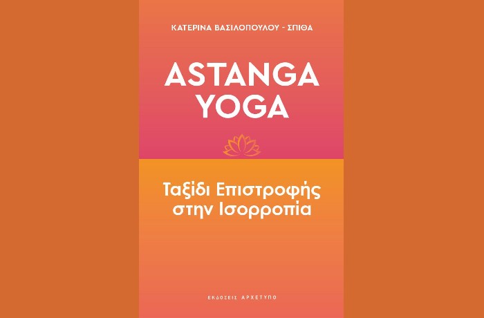 Κυκλοφόρησε από τις Εκδόσεις Αρχέτυπο το βιβλίο της Κατερίνας Βασιλοπούλου-Σπίθα "ASTANGA YOGA: Ταξίδι Επιστροφής στην Ισορροπία"