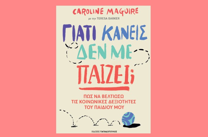 "Γιατί κανείς δεν με παίζει;-Πως να βελτιώσω τις κοινωνικές δεξιότητες του παιδιού μου"- CAROLINE MAGUIRE (Εκδόσεις Παπαδόπουλος, Φεβρουάριος 2025)