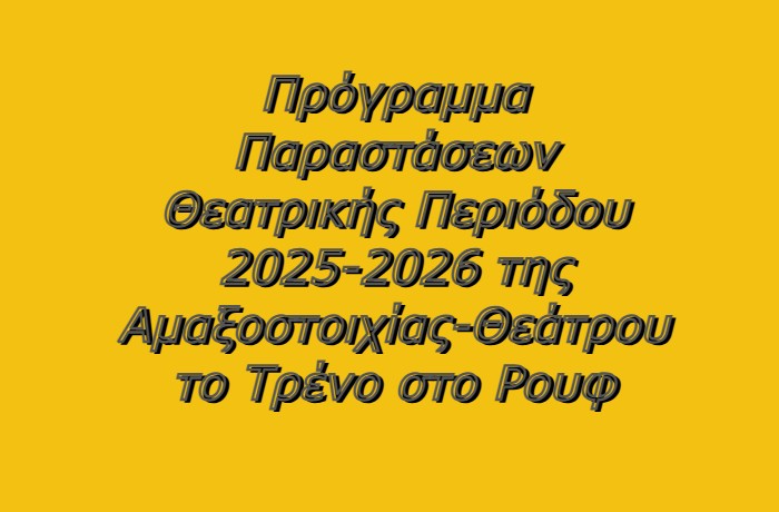 Το νέο Πρόγραμμα Παραστάσεων Θεατρικής Περιόδου 2025-2026 της Αμαξοστοιχίας-Θεάτρου το Τρένο στο Ρουφ